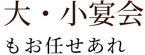 大・小宴会もお任せあれ